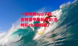 一龙棋牌app下载-吉林德甲最新消息(吉林队cba赛程表)